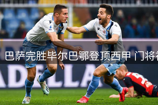 巴萨完胜毕尔巴鄂登顶西甲 门将神勇难挡连胜势头